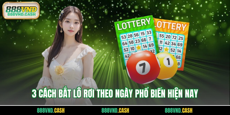3 cách bắt lô rơi theo ngày phổ biến hiện nay