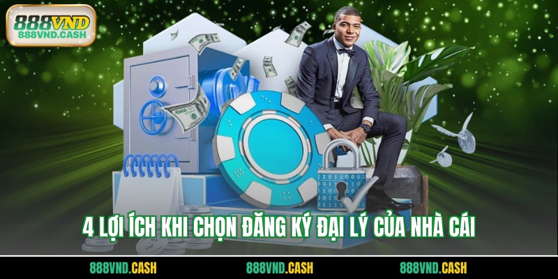 4 lợi ích khi chọn đăng ký đại lý của nhà cái