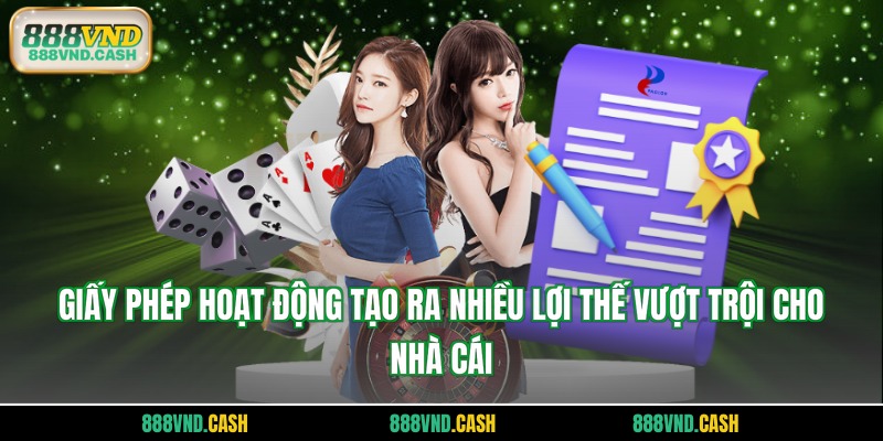 Giấy phép hoạt động tạo ra nhiều lợi thế vượt trội cho nhà cái