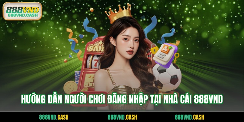 Hướng dẫn người chơi đăng nhập tại nhà cái 888vnd
