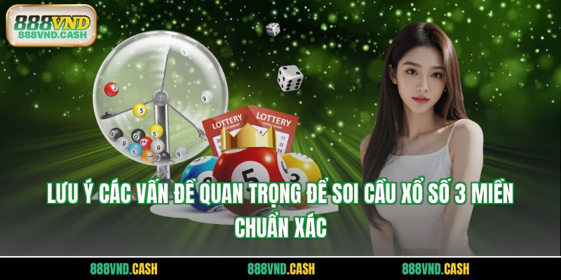 Lưu ý các vấn đề quan trọng để soi cầu xổ số 3 miền chuẩn xác
